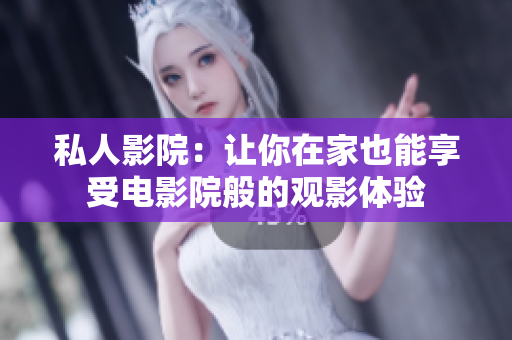 私人影院：让你在家也能享受电影院般的观影体验