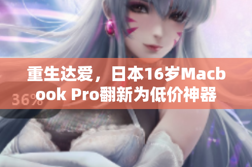 重生达爱，日本16岁Macbook Pro翻新为低价神器