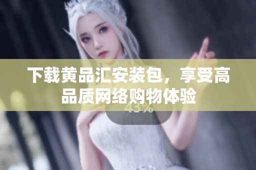 下载黄品汇安装包，享受高品质网络购物体验