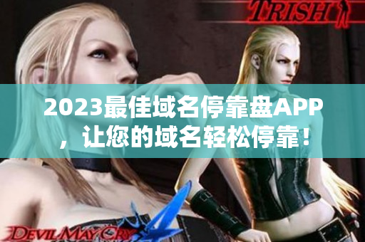 2023最佳域名停靠盘APP，让您的域名轻松停靠！