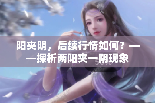 阳夹阴，后续行情如何？——探析两阳夹一阴现象