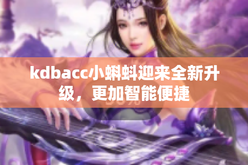 kdbacc小蝌蚪迎来全新升级，更加智能便捷