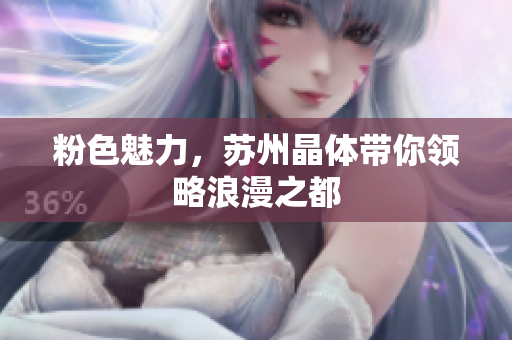 粉色魅力，苏州晶体带你领略浪漫之都