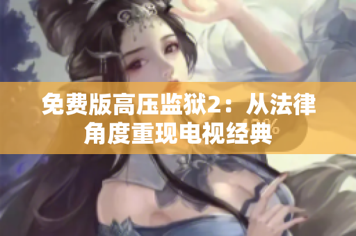 免费版高压监狱2：从法律角度重现电视经典
