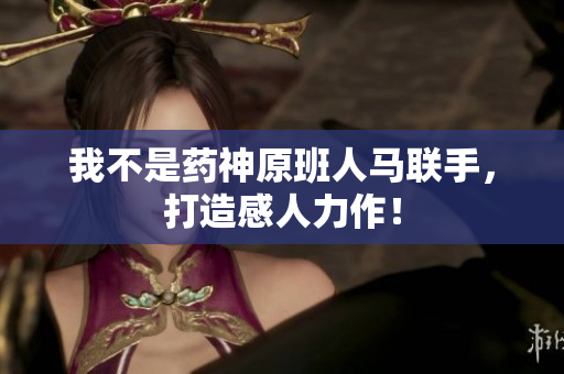 我不是药神原班人马联手，打造感人力作！