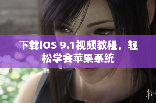 下载iOS 9.1视频教程，轻松学会苹果系统