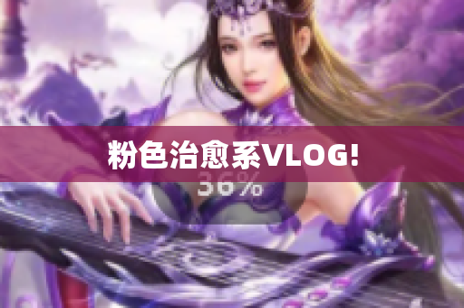粉色治愈系VLOG!