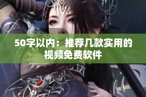 50字以内：推荐几款实用的视频免费软件