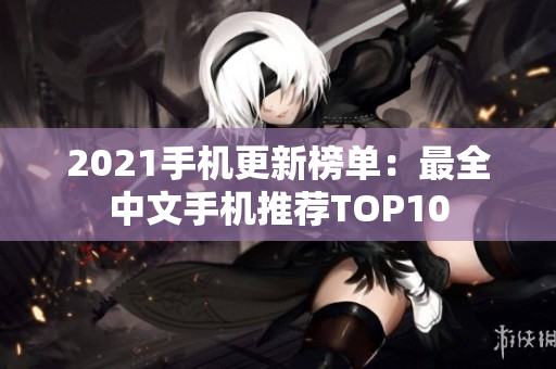 2021手机更新榜单：最全中文手机推荐TOP10