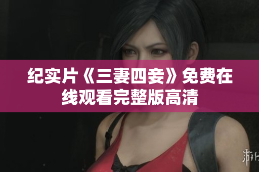 纪实片《三妻四妾》免费在线观看完整版高清