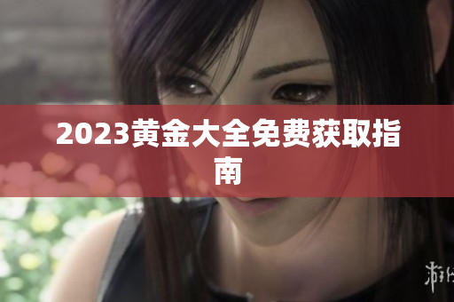 2023黄金大全免费获取指南