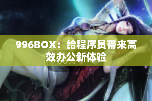996BOX：给程序员带来高效办公新体验