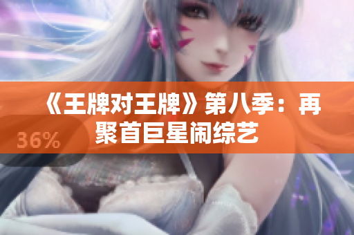 《王牌对王牌》第八季：再聚首巨星闹综艺