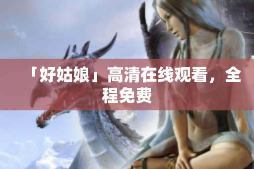 「好姑娘」高清在线观看，全程免费