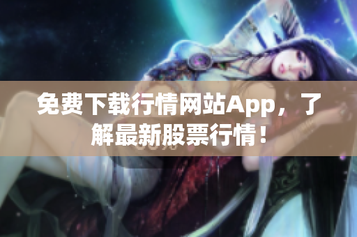 免费下载行情网站App，了解最新股票行情！