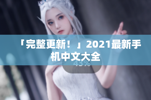 「完整更新！」2021最新手机中文大全