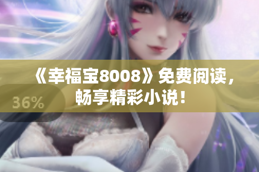 《幸福宝8008》免费阅读，畅享精彩小说！