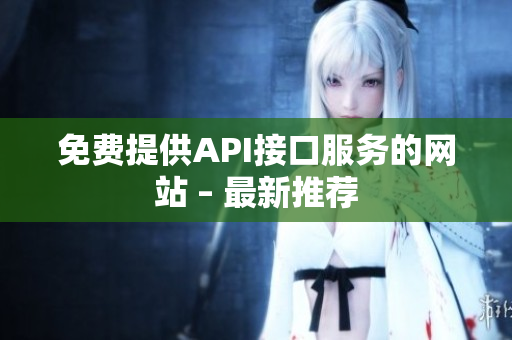 免费提供API接口服务的网站 – 最新推荐