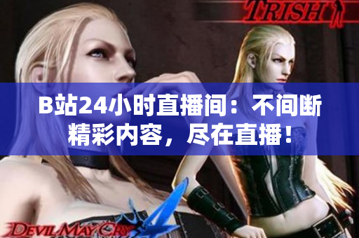 B站24小时直播间：不间断精彩内容，尽在直播！