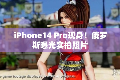 iPhone14 Pro现身！俄罗斯曝光实拍照片