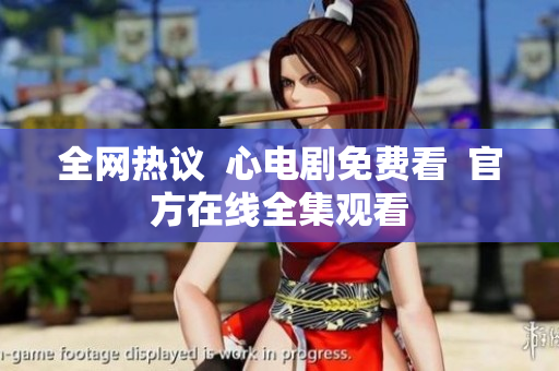 全网热议  心电剧免费看  官方在线全集观看