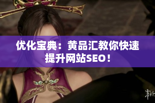 优化宝典：黄品汇教你快速提升网站SEO！