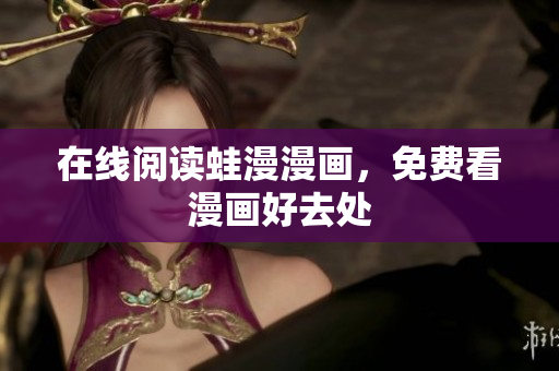 在线阅读蛙漫漫画，免费看漫画好去处