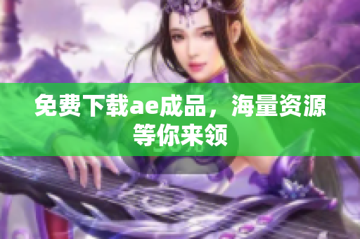 免费下载ae成品，海量资源等你来领