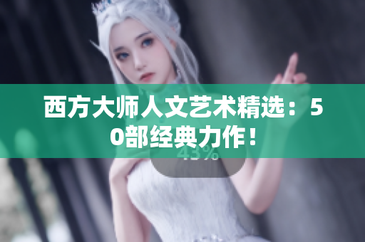 西方大师人文艺术精选：50部经典力作！