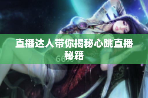 直播达人带你揭秘心跳直播秘籍