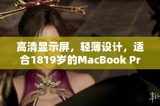 高清显示屏，轻薄设计，适合1819岁的MacBook Pro