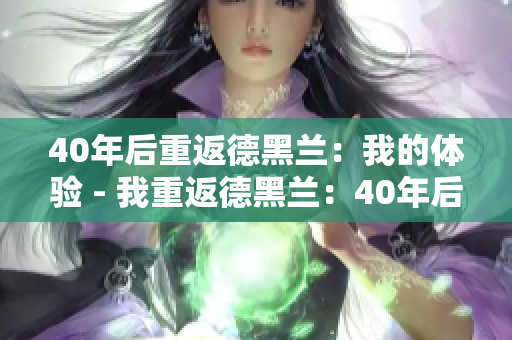 40年后重返德黑兰：我的体验 - 我重返德黑兰：40年后的感受