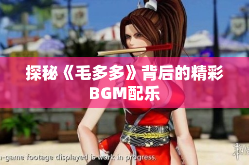 探秘《毛多多》背后的精彩BGM配乐