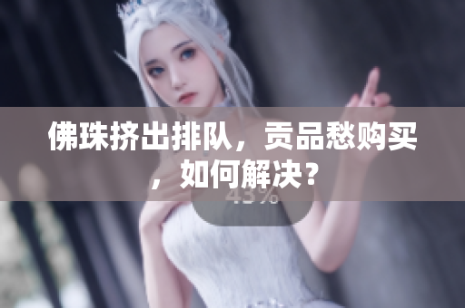 佛珠挤出排队，贡品愁购买，如何解决？