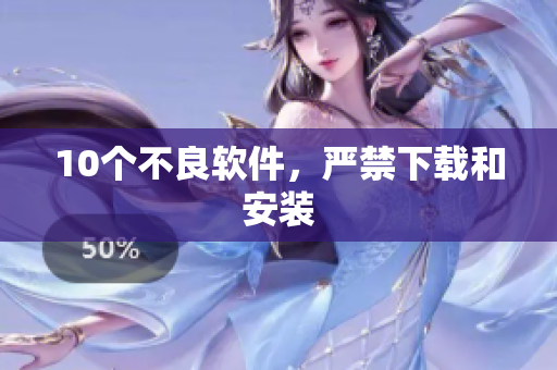 10个不良软件，严禁下载和安装