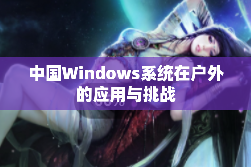 中国Windows系统在户外的应用与挑战