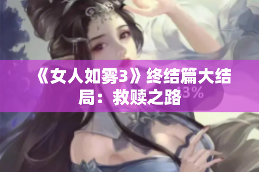 《女人如雾3》终结篇大结局：救赎之路