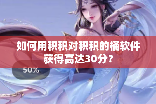 如何用积积对积积的桶软件获得高达30分？