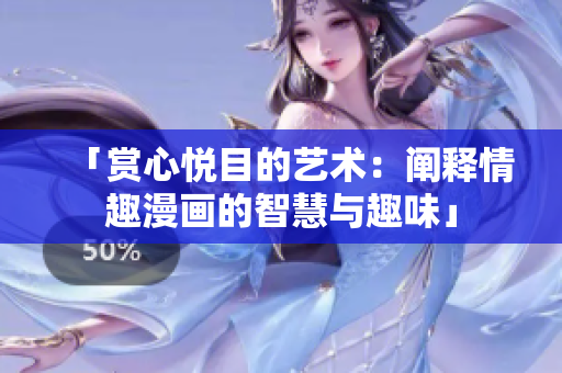 「赏心悦目的艺术：阐释情趣漫画的智慧与趣味」