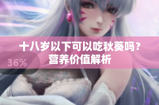 十八岁以下可以吃秋葵吗？营养价值解析