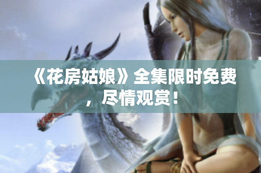 《花房姑娘》全集限时免费，尽情观赏！