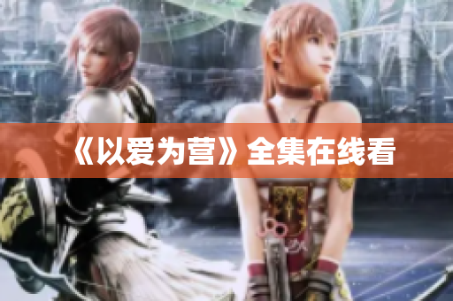 《以爱为营》全集在线看