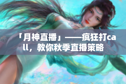 「月神直播」——疯狂打call，教你秋季直播策略