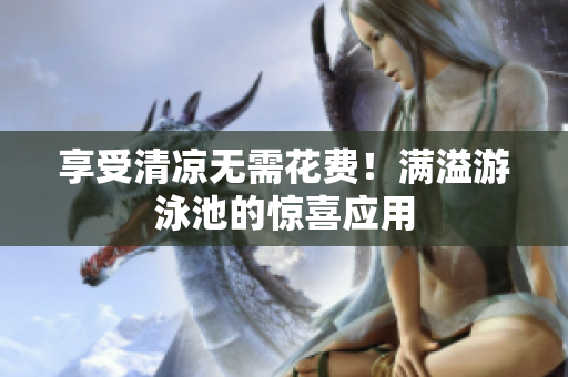 享受清凉无需花费！满溢游泳池的惊喜应用