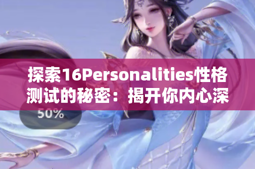 探索16Personalities性格测试的秘密：揭开你内心深处的真我