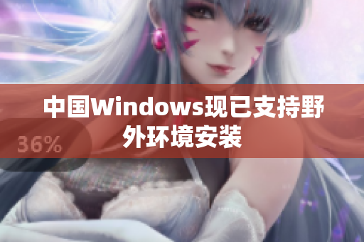 中国Windows现已支持野外环境安装