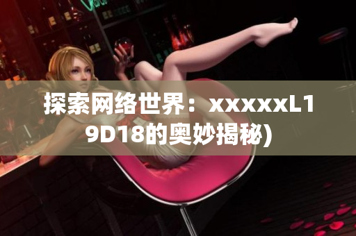 探索网络世界：xxxxxL19D18的奥妙揭秘)