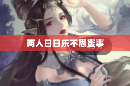 两人日日乐不思蜜事