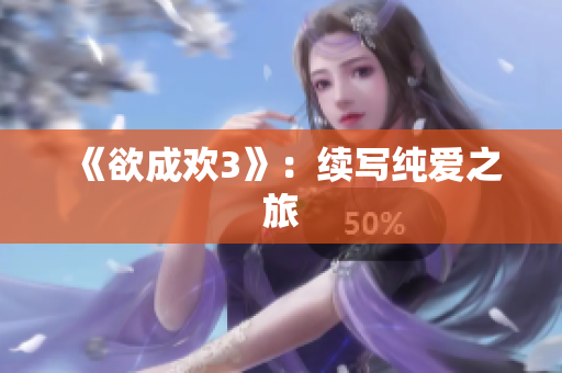《欲成欢3》：续写纯爱之旅