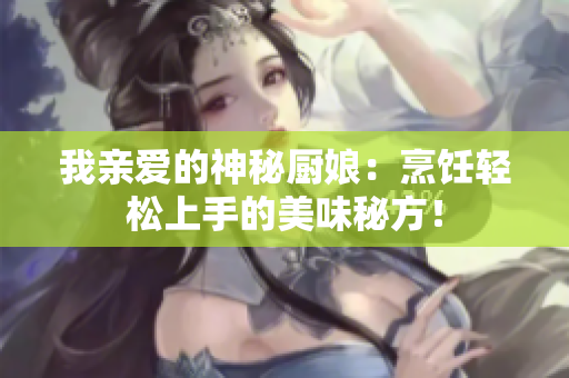 我亲爱的神秘厨娘：烹饪轻松上手的美味秘方！